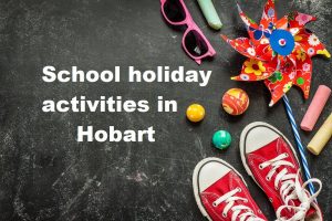 School holiday activities Hobart